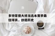 IM电竞app 下载安装安卓版-多特蒙德大将当选本赛季最佳球员，创造历史