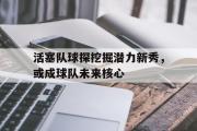 IM电竞app 下载安装安卓版-活塞队球探挖掘潜力新秀，或成球队未来核心
