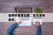 IM电竞下载-世界杯赛事延期，官方发布通告。