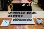 IMdianjing通用版-队利物浦加拿大-混战战胜稀孟夫雷体育