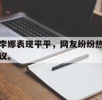 IM电竞下载-李娜表现平平，网友纷纷热议。