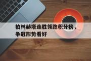 IM电竞app 下载安装安卓版-柏林赫塔连胜领跑积分榜，争冠形势看好