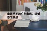 IM电竞下载-山西队不敌广东宏远，遗憾吞下败绩
