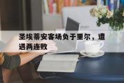IM电竞下载-圣埃蒂安客场负于里尔，遭遇两连败